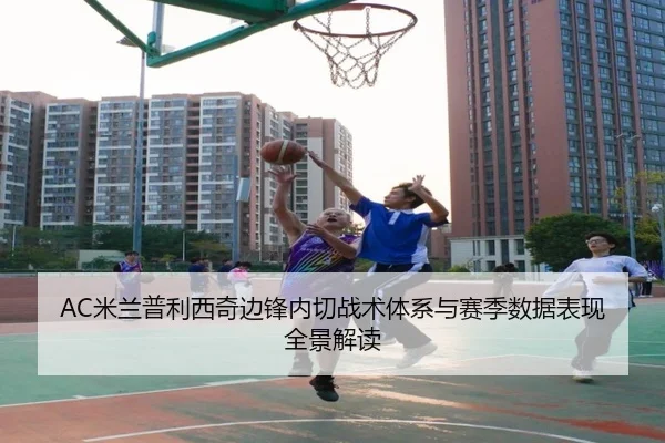 AC米兰普利西奇边锋内切战术体系与赛季数据表现全景解读