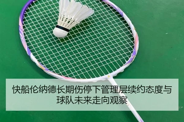 快船伦纳德长期伤停下管理层续约态度与球队未来走向观察（kaiyun）