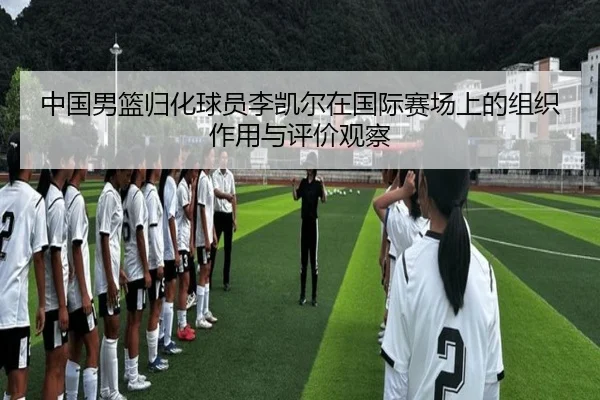中国男篮归化球员李凯尔在国际赛场上的组织作用与评价观察